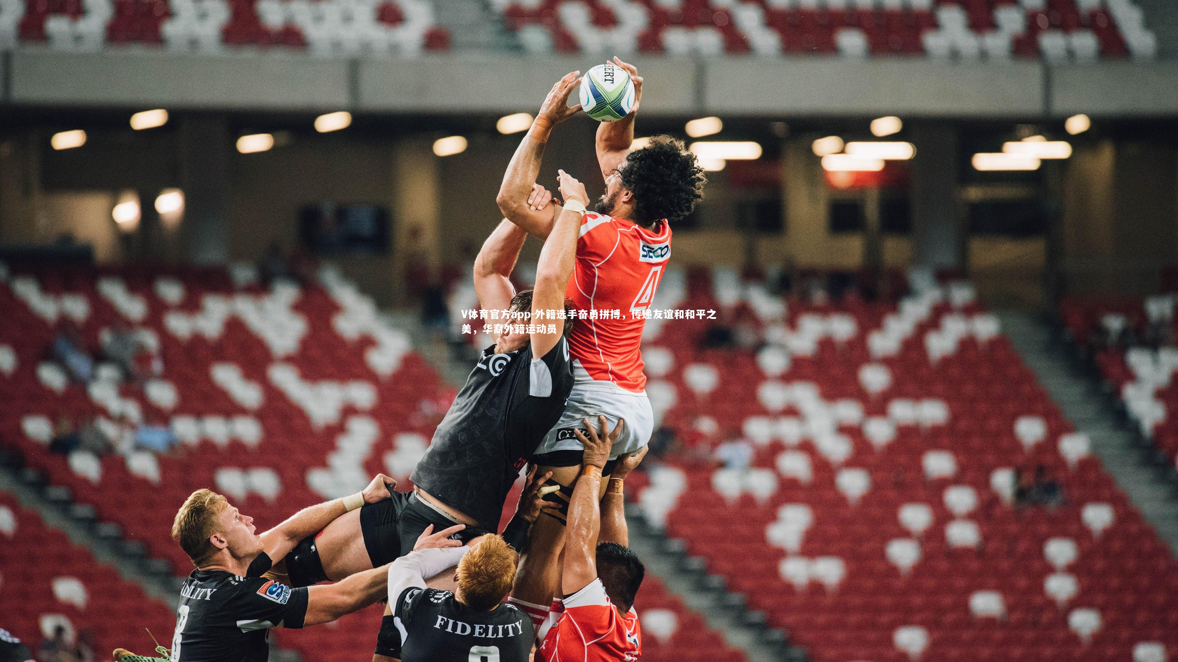 V体育官方app-外籍选手奋勇拼搏，传递友谊和和平之美，华裔外籍运动员