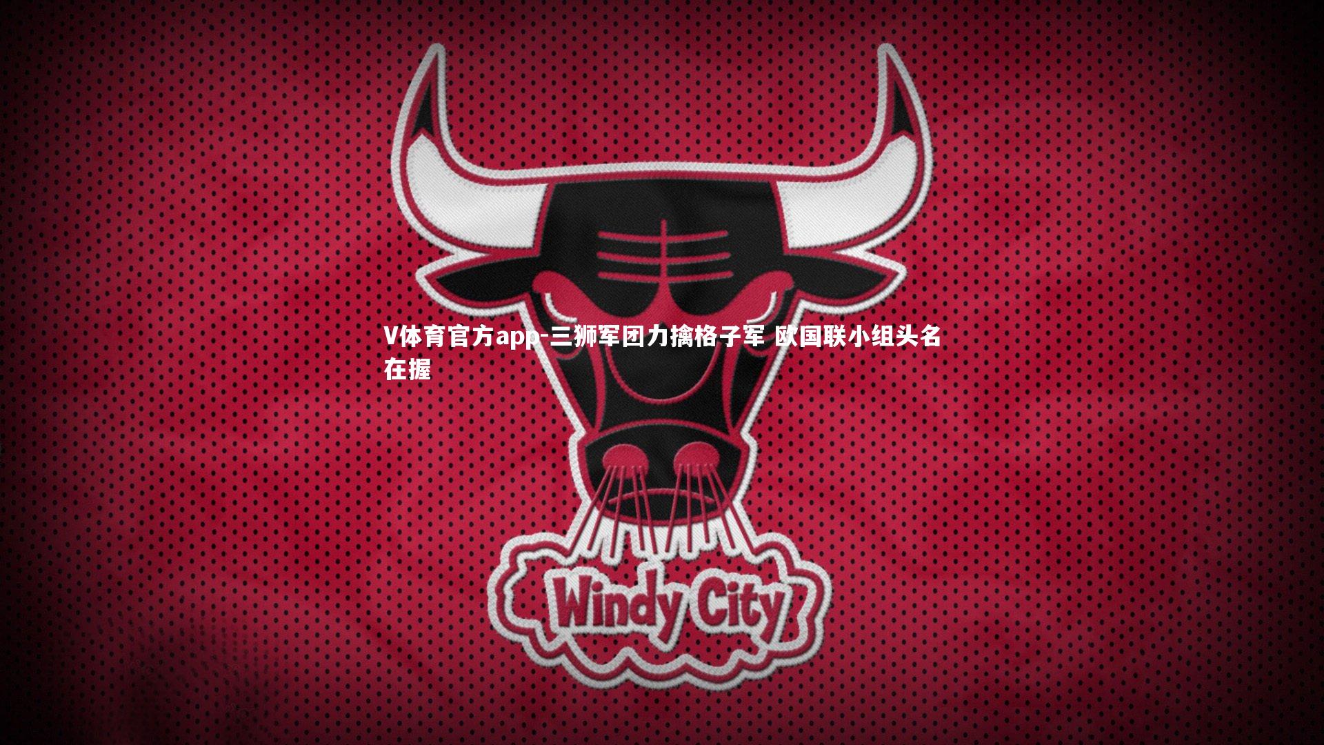 V体育官方app-三狮军团力擒格子军 欧国联小组头名在握