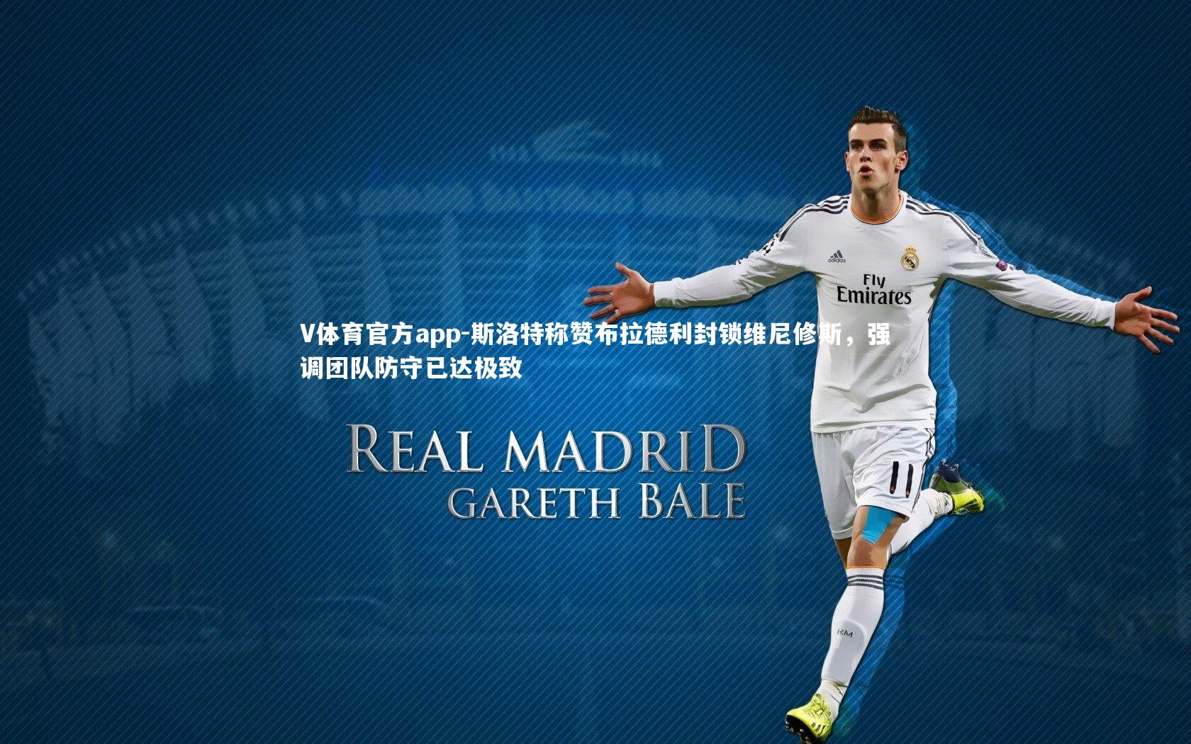 V体育官方app-斯洛特称赞布拉德利封锁维尼修斯，强调团队防守已达极致